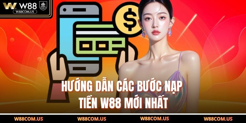 Hướng dẫn các bước nạp tiền W88 mới nhất