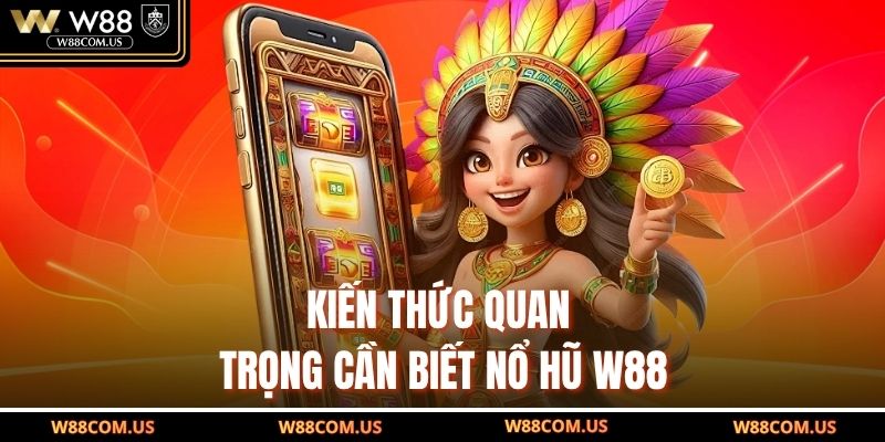 Kiến thức quan trọng cần biết nổ hũ W88