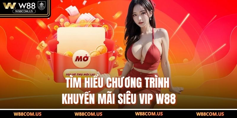 Tìm hiểu chương trình khuyến mãi siêu VIP W88